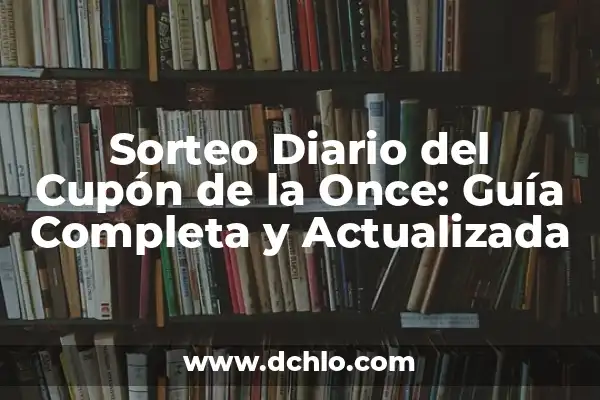 Último Sorteo Cupón Diario de la Once: Guía Completa 5 Sorteo Diario del Cupón de la Once: Guía Completa y Actualizada