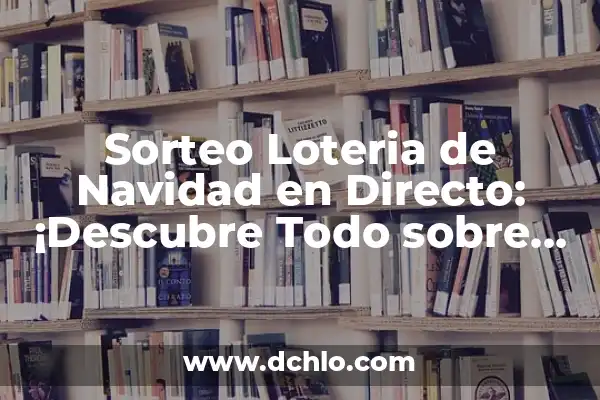 Sorteo de la Loteria del Niño: Todo lo que Necesitas Saber 6 Sorteo Loteria de Navidad en Directo: ¡Descubre Todo sobre este Evento Emblemático!