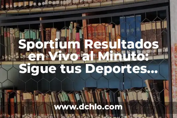 Significado de Favoritos: Todo Sobre tus Preferencias 7 Sportium Resultados en Vivo al Minuto: Sigue tus Deportes Favoritos en Tiempo Real