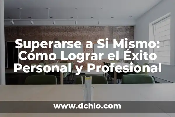 Metas de una Empresa - Definición y Estrategias 4 Superarse a Si Mismo: Cómo Lograr el Éxito Personal y Profesional