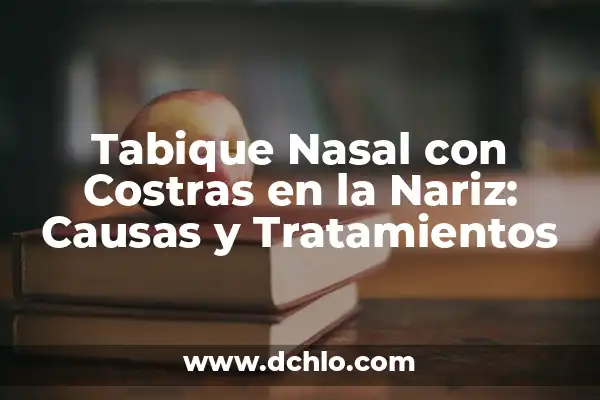 Tipos de Costras en la Piel: Guía Completa y Actualizada 8 Tabique Nasal con Costras en la Nariz: Causas y Tratamientos