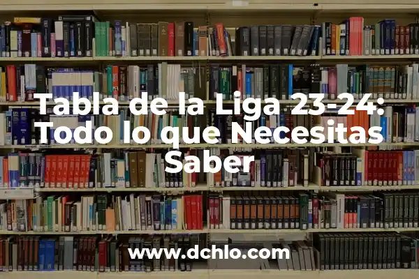 Tabla de la Liga 23-24: Todo lo que Necesitas Saber