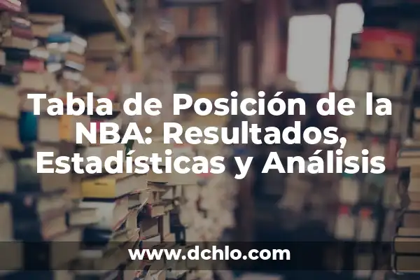 Posición del Barcelona en la Liga: Análisis y Pronósticos 7 Tabla de Posición de la NBA: Resultados, Estadísticas y Análisis
