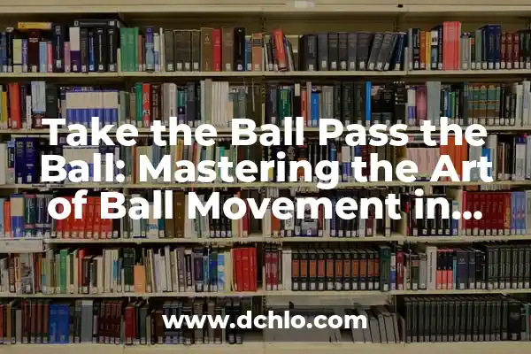 Matching: The Art of Finding the Perfect Pair 7 Take the Ball Pass the Ball: Mastering the Art of Ball Movement in Team Sports