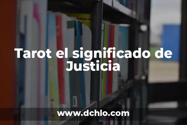 El Significado de los Derechos en la Justicia 8 Tarot el significado de Justicia