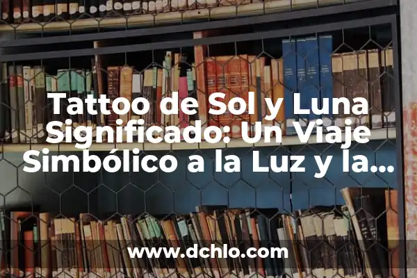Significado de Ser Luna y Sol 3 Tattoo de Sol y Luna Significado: Un Viaje Simbólico a la Luz y la Noche