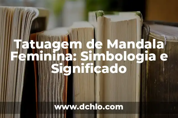 O Significado do Símbolo da Radiologia 7 Tatuagem de Mandala Feminina: Simbologia e Significado