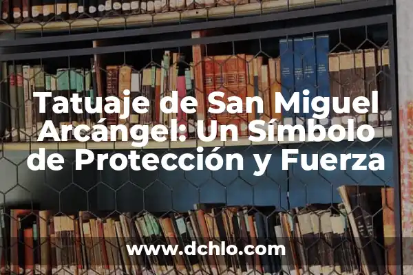El Significado del Nombre de Miguel 6 Tatuaje de San Miguel Arcángel: Un Símbolo de Protección y Fuerza