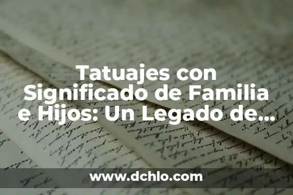 Tatuajes de Madre e Hijos: Diseños con Profundo Simbolismo 7 Tatuajes con Significado de Familia e Hijos: Un Legado de Amor y Unión