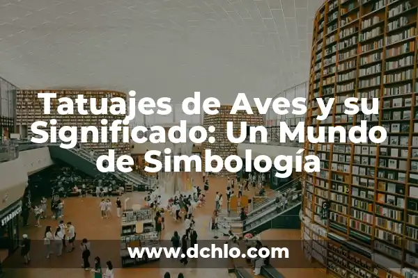 Diseños de aves en la piel: Un arte con significado 8 Tatuajes de Aves y su Significado: Un Mundo de Simbología