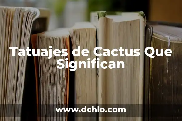 Tipos de cactus y su significado 7 Tatuajes de Cactus Que Significan