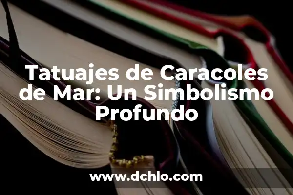 Tatuajes de Medusa de Mar y su Simbolismo en el Arte Corporal 6 Tatuajes de Caracoles de Mar: Un Simbolismo Profundo