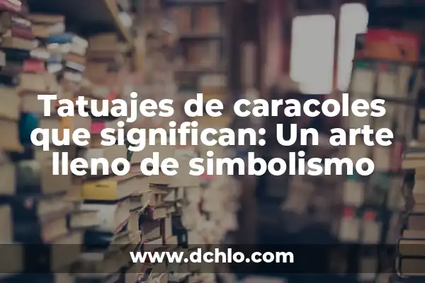 Tatuajes de Medusa de Mar y su Simbolismo en el Arte Corporal 8 Tatuajes de caracoles que significan: Un arte lleno de simbolismo