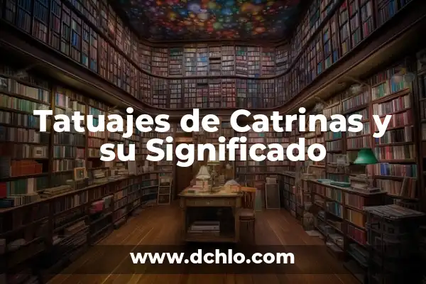 Significado del Maquillaje de Catrinas: Un Arte Cultural Profundo 4 Tatuajes de Catrinas y su Significado