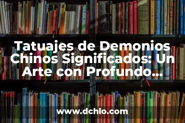 El Concepto de Demonios en la Tradición Judía 4 Tatuajes de Demonios Chinos Significados: Un Arte con Profundo Simbolismo
