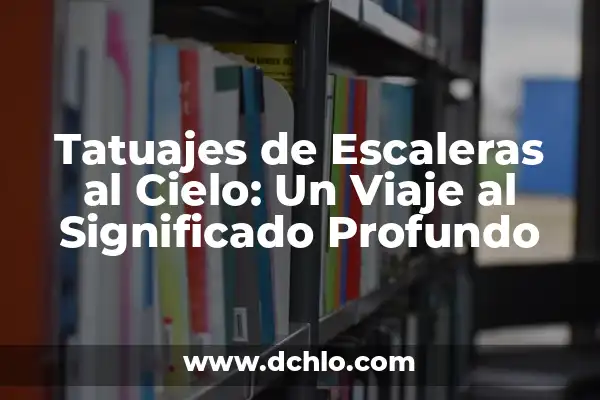 El Dios del Cielo y su Legado 3 Tatuajes de Escaleras al Cielo: Un Viaje al Significado Profundo