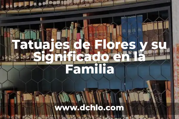 Tatuajes de Iniciales: El Arte de la Simbología Personal 8 Tatuajes de Flores y su Significado en la Familia