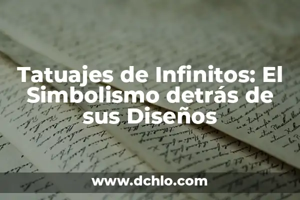 Tatuajes de Luna: Descubre el Significado detrás de estos Diseños Mágicos 5 Tatuajes de Infinitos: El Simbolismo detrás de sus Diseños
