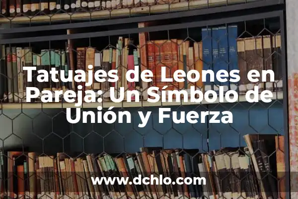 Tatuajes de Significado: 3 Hermanos - Símbolo de Unión Familiar 8 Tatuajes de Leones en Pareja: Un Símbolo de Unión y Fuerza