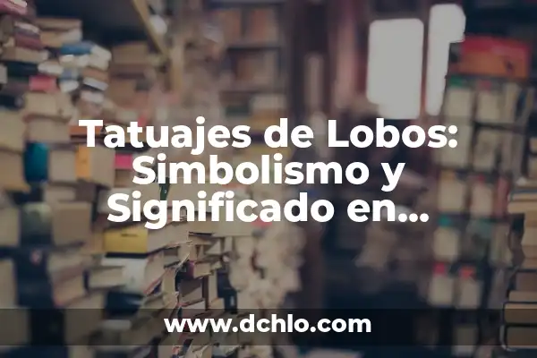 Tatuajes de Golondrinas para Hombres: Un Simbolismo Profundo 4 Tatuajes de Lobos: Simbolismo y Significado en Hombres