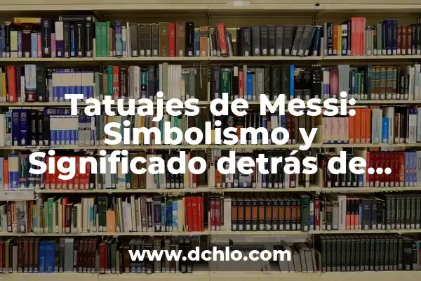 Tatuajes de Luna: Descubre el Significado detrás de estos Diseños Mágicos 8 Tatuajes de Messi: Simbolismo y Significado detrás de sus Diseños