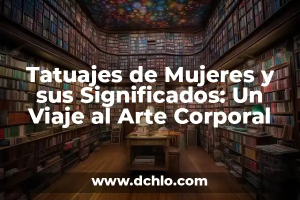 El significado de los nombres: Un viaje al alma a través de las palabras 6 Tatuajes de Mujeres y sus Significados: Un Viaje al Arte Corporal