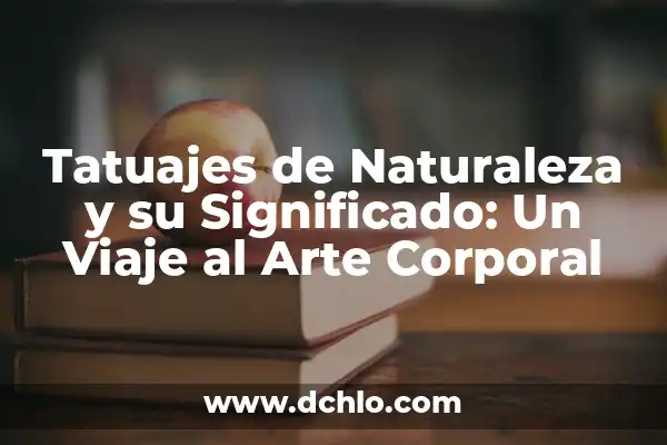 Tipos de Tatuajes y sus Significados: Un Viaje a través del Arte Corporal 3 Tatuajes de Naturaleza y su Significado: Un Viaje al Arte Corporal