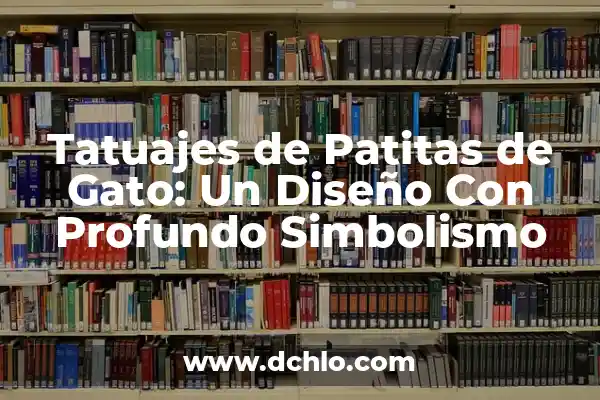 Tatuajes de Espada y su Significado: Simbolismo y Diseño 8 Tatuajes de Patitas de Gato: Un Diseño Con Profundo Simbolismo