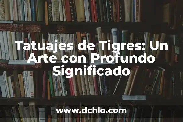 Tatuajes De La Santa Muerte Significado 5 Tatuajes de Tigres: Un Arte con Profundo Significado