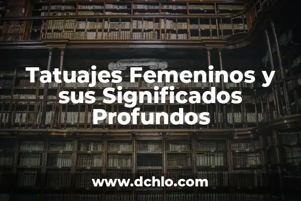 El arte de los tatuajes femeninos y sus significados profundos 8 Tatuajes Femeninos y sus Significados Profundos