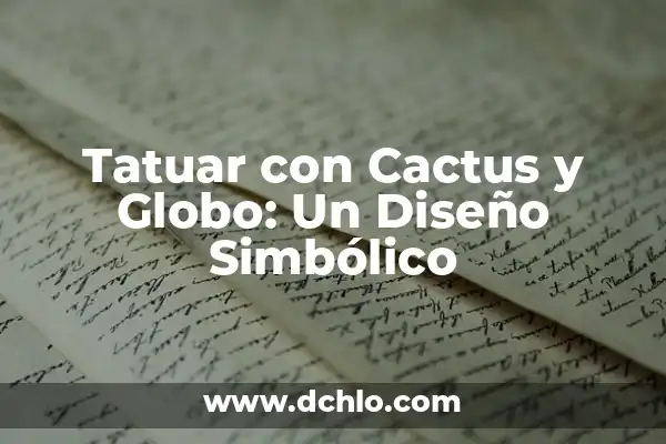 Explorando el Mundo de la Vida: Investigar el Significado de Biología 5 Tatuar con Cactus y Globo: Un Diseño Simbólico