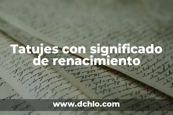 Significado del Concepto de Renacimiento 6 Tatujes con significado de renacimiento