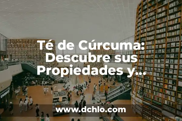 ¿Qué es la Curcuma y Para Qué se Usa? - Propiedades y Beneficios 7 Té de Cúrcuma: Descubre sus Propiedades y Beneficios