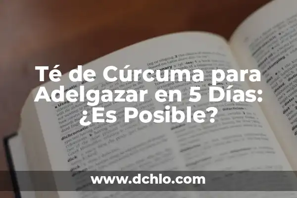 El Té de Jengibre: Descubre Sus Increíbles Beneficios y Usos 4 Té de Cúrcuma para Adelgazar en 5 Días: ¿Es Posible?