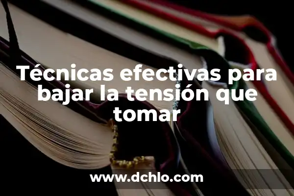 Cómo Bajar la Tensión Arterial de Forma Natural y Segura 5 Técnicas efectivas para bajar la tensión que tomar