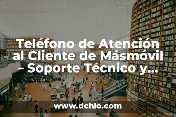 Samsung España Atención al Cliente Teléfono - Asistencia Técnica y Soporte 6 Teléfono de Atención al Cliente de Másmóvil – Soporte Técnico y Asistencia