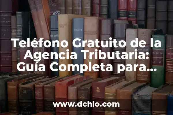 Agencia Tributaria: ¿Cómo Saber si Me Dan los 200 Euros de Devolución? 5 Teléfono Gratuito de la Agencia Tributaria: Guía Completa para Resolver tus Dudas