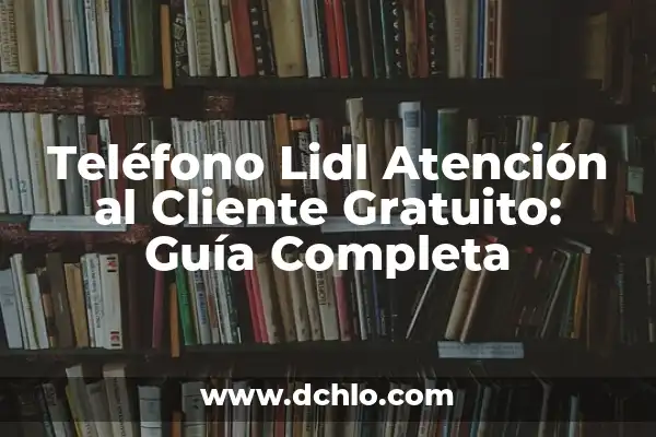Samsung España Atención al Cliente Teléfono - Asistencia Técnica y Soporte 8 Teléfono Lidl Atención al Cliente Gratuito: Guía Completa