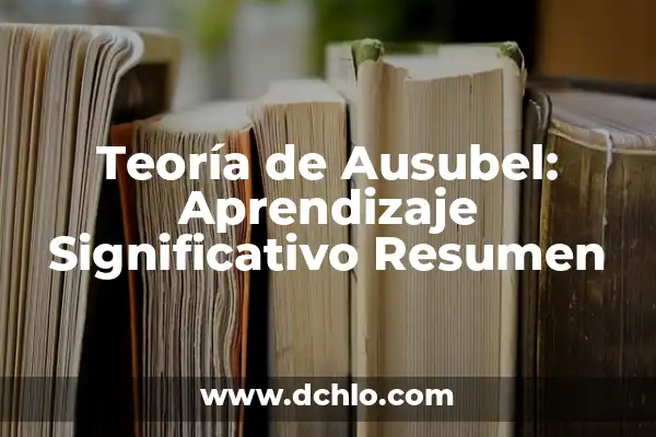 Trabajos de Ausubel y Aprendizaje Significativo 4 Teoría de Ausubel: Aprendizaje Significativo Resumen