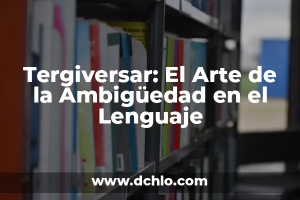 Impresionismo: Un movimiento que revolucionó el arte 5 Tergiversar: El Arte de la Ambigüedad en el Lenguaje