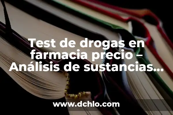 Condiciones Laborales: Un Enfoque Integral 3 Test de drogas en farmacia precio – Análisis de sustancias ilícitas en entornos laborales