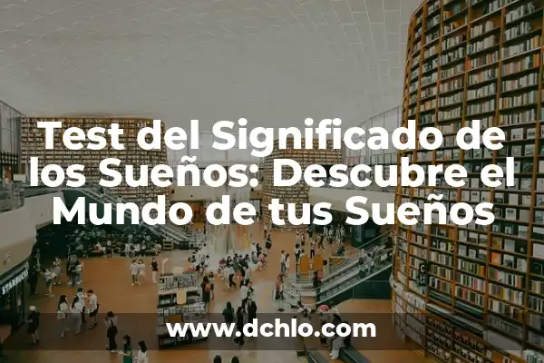 El significado de los sueños: descubre el misterio de tus noches 8 Test del Significado de los Sueños: Descubre el Mundo de tus Sueños