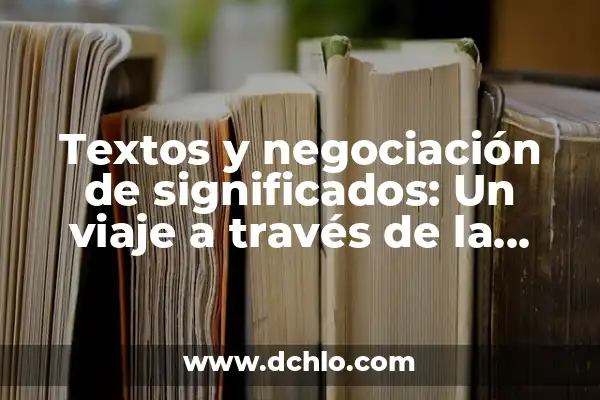 Intercambio de significados: El arte de la comunicación efectiva 6 Textos y negociación de significados: Un viaje a través de la comunicación