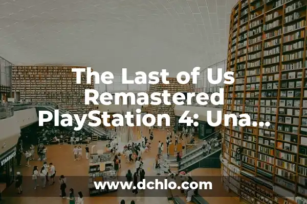 Ver The Last of Us Serie de Televisión: Todo lo que debes saber 7 The Last of Us Remastered PlayStation 4: Una Experiencia de Juego Épica