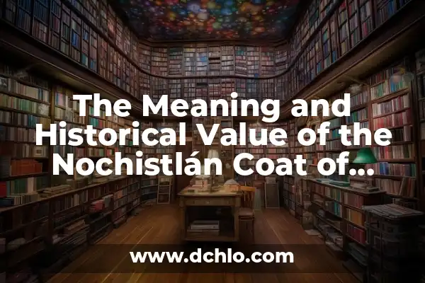 Exploring the Fascinating World of the Möbius Triangle 5 The Meaning and Historical Value of the Nochistlán Coat of Arms