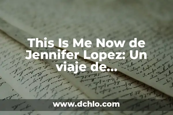 Significado en español de now 7 This Is Me Now de Jennifer Lopez: Un viaje de auto-descubrimiento y empoderamiento