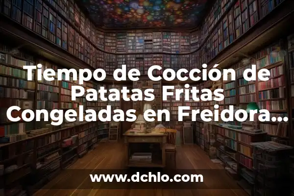 Tipos de Bocas y su Significado: Guía Completa 4 Tiempo de Cocción de Patatas Fritas Congeladas en Freidora de Aire: Guía Completa
