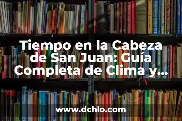 Tiempo para este fin de semana en Barcelona - Pronóstico del clima y actividades 6 Tiempo en la Cabeza de San Juan: Guía Completa de Clima y Actividades
