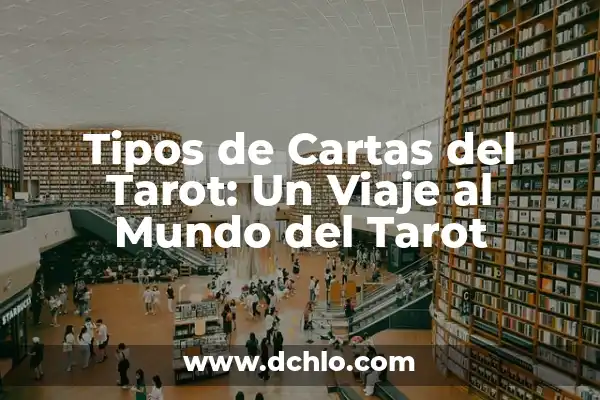 Cartas de Tarot Significado – Guía Completa y Detallada 4 Tipos de Cartas del Tarot: Un Viaje al Mundo del Tarot