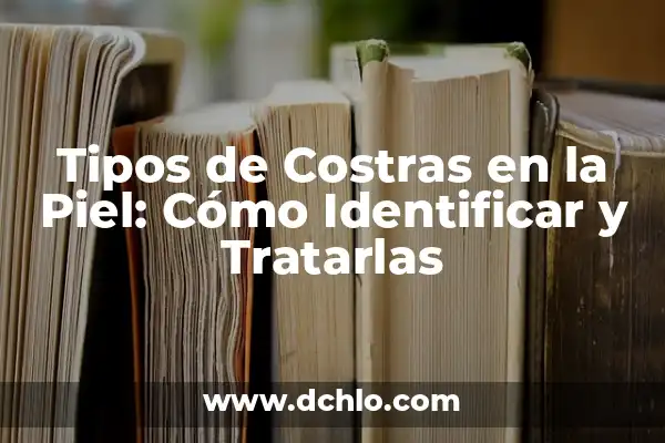 Tipos de Costras en la Piel: Guía Completa y Actualizada 6 Tipos de Costras en la Piel: Cómo Identificar y Tratarlas